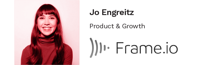 Jo Engreitz, Porudct & Growth at Frame.io